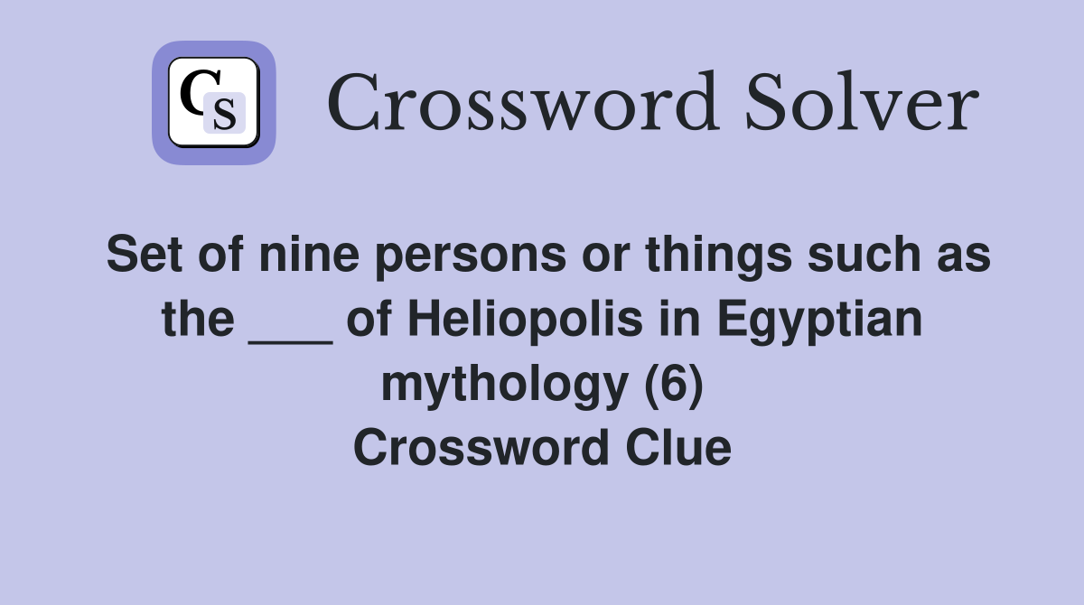 Set of nine persons or things such as the ___ of Heliopolis in Egyptian